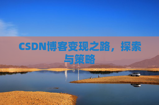 CSDN博客变现之路，探索与策略