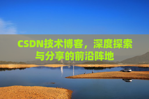 CSDN技术博客，深度探索与分享的前沿阵地